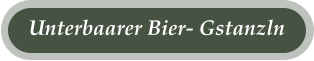Unterbaarer Bier- Gstanzln