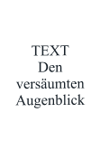 TEXT Den  versäumten Augenblick